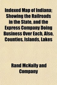 Indexed Map of Indiana; Showing the Railroads in the State, and the Express Company Doing Business Over Each, Also, Counties, Islands, Lakes