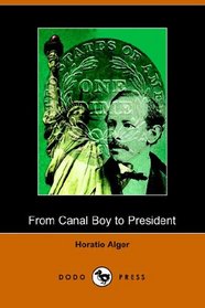 From Canal Boy to President , Or the Boyhood and Manhood of James A. Garfield (Illustrated Edition) (Dodo Press)