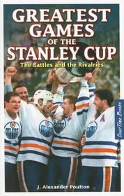 Greatest Games of the Stanley Cup: The Battles and the Rivalries