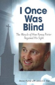 I Once Was Blind: The Miracle of How Renay Poirier Regained His Sight