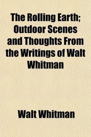 The Rolling Earth; Outdoor Scenes and Thoughts From the Writings of Walt Whitman
