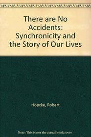 There Are No Accidents. Synchronicity and the Stories of Our Lives