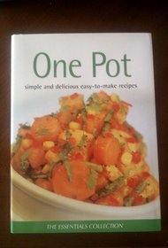 One Pot: Simple And Delicious Easy-To-Make Recipes (The Essentials Collection)