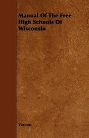 Manual Of The Free High Schools Of Wisconsin