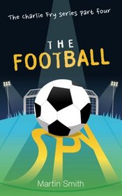 The Football Spy: (Football book for kids 7 to 13) (The Charlie Fry Series) (Volume 4)