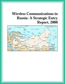 Wireless Communications in Russia: A Strategic Entry Report, 2000 (Strategic Planning Series)