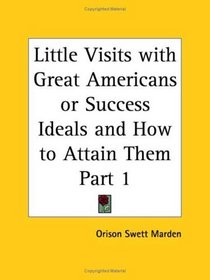 Little Visits with Great Americans or Success Ideals and How to Attain Them, Part 1