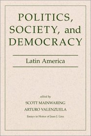 Politics, Society, And Democracy Latin America (Essays in Honor of Juan J. Linz)