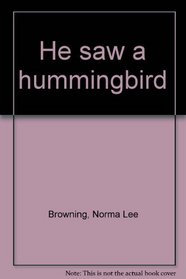He saw a hummingbird