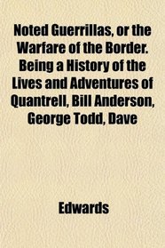 Noted Guerrillas, or the Warfare of the Border. Being a History of the Lives and Adventures of Quantrell, Bill Anderson, George Todd, Dave