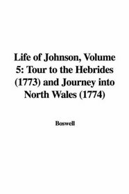 Life of Johnson, Volume 5: Tour to the Hebrides (1773) and Journey into North Wales (1774)