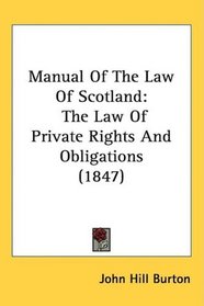 Manual Of The Law Of Scotland: The Law Of Private Rights And Obligations (1847)