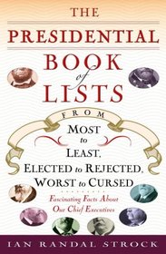 The Presidential Book of Lists: From Most to Least, Elected to Rejected, Worst to Cursed - Fascinating Facts About Our Chief Executives