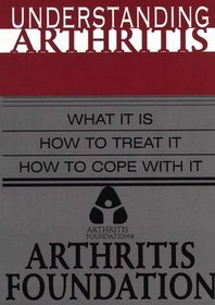 Understanding Arthritis: What It Is, How to Treat It, How to Cope With It