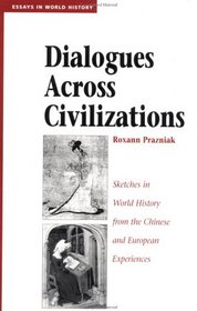 Dialogues Across Civilizations: Sketches in World History from the Chinese and European Experiences (Essays in World History)