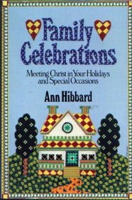 Family Celebrations: Meeting Christ in Your Holidays and Special Occasions