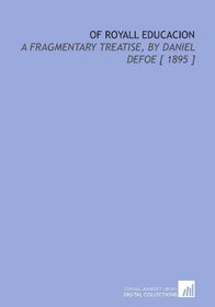 Of Royall Educacion: A Fragmentary Treatise, by Daniel Defoe [ 1895 ]