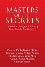 MASTERS OF THE SECRETS - The Science of Getting Rich and Master Key System Expanded Bestseller Version