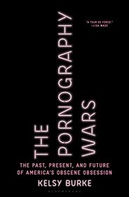 The Pornography Wars: The Past, Present, and Future of America's Obscene Obsession