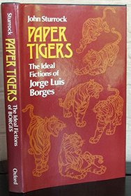 Paper Tigers: The Ideal Fictions of Jorge Luis Borges