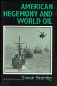 American Hegemony and World Oil: The Industry, the State System and the World Economy