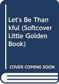 Let's Be Thankful (Softcover Little Golden Book)