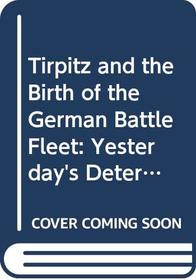 Tirpitz and the birth of the German battle fleet: Yesterday's deterrent
