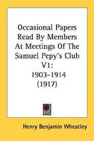 Occasional Papers Read By Members At Meetings Of The Samuel Pepy's Club V1: 1903-1914 (1917)