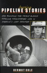 Amazing Pipeline Stories: How Building the Trans-Alaska Pipeline Transformed Life in America's Last Frontier