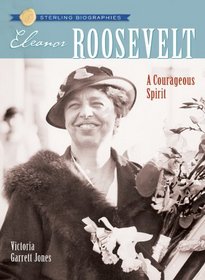 Sterling Biographies: Eleanor Roosevelt: A Courageous Spirit