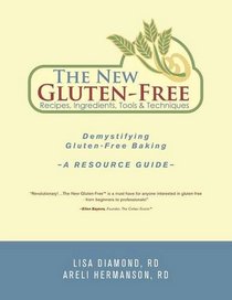 The New Gluten-Free Recipes, Ingredients, Tools and Techniques: Demystifying Gluten-Free Baking - A Resource Guide