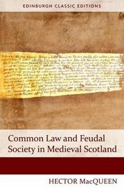 Common Law and Feudal Society in Medieval Scotland (Edinburgh Classic Editions EUP)