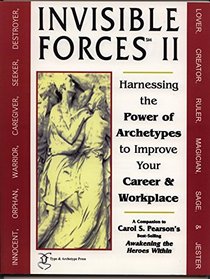 Invisible Forces II: Harnessing the Power of Archetypes to Improve Your Career and Workplace