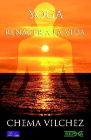 Yoga, Renacer A La Vida (Spanish Edition)