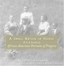 A Small Nation of People : W. E. B. Du Bois and African American Portraits of Progress