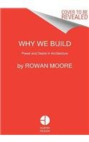 Why We Build: Power and Desire in Architecture
