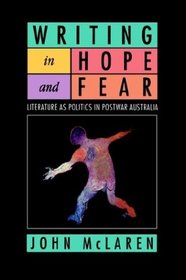 Writing in Hope and Fear : Literature as Politics in Postwar Australia