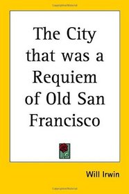 The City That Was a Requiem of Old San Francisco