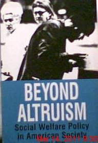 Beyond Altruism Social Welfare Policy in American Society: Social Welfare Policy in American Society