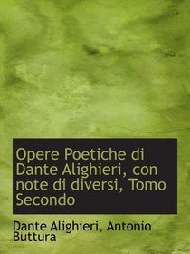 Opere Poetiche di Dante Alighieri, con note di diversi, Tomo Secondo