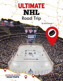 Ultimate NHL Road Trip (Ultimate Sports Road Trips)