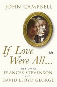 If Love Were All: The Story of Frances Stevenson and David Lloyd George