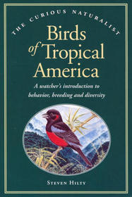 Birds of Tropical America: A Watcher's Introduction to Behavior, Breeding and Diversity (The Curious Naturalist)