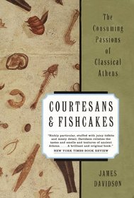 Courtesans and Fishcakes : The Consuming Passions of Classical Athens