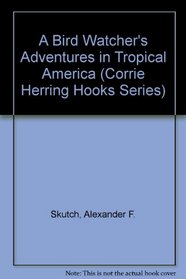 A Bird Watcher's Adventures in Tropical America (Corrie Herring Hooks Series)