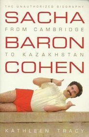 Sacha Baron Cohen - the Unauthorised Biography: From Cambridge to Kazakhstan
