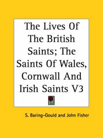 The Lives Of The British Saints; The Saints Of Wales, Cornwall And Irish Saints V3