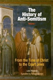 The History of Anti-Semitism: From the Time of Christ to the Court Jews (History of Anti-Semitism)