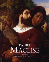 Daniel Maclise (1806-1870): Romancing the Past