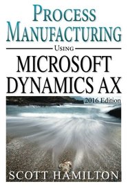 Process Manufacturing using Microsoft Dynamics AX: 2016 Edition